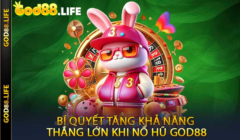 Bí quyết tăng khả năng thắng lớn khi nổ hũ GOD88