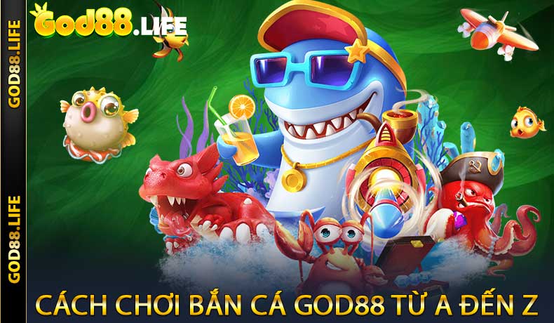 Cách chơi Bắn Cá GOD88 từ A đến Z