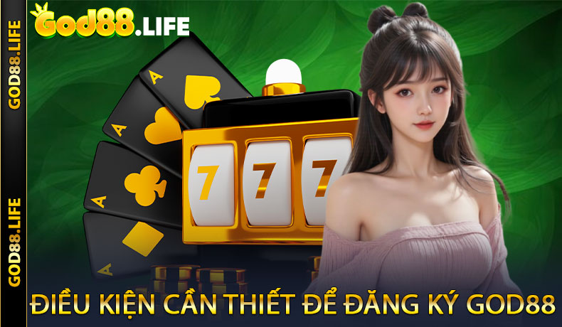 Điều kiện cần thiết để hoàn tất đăng ký GOD88