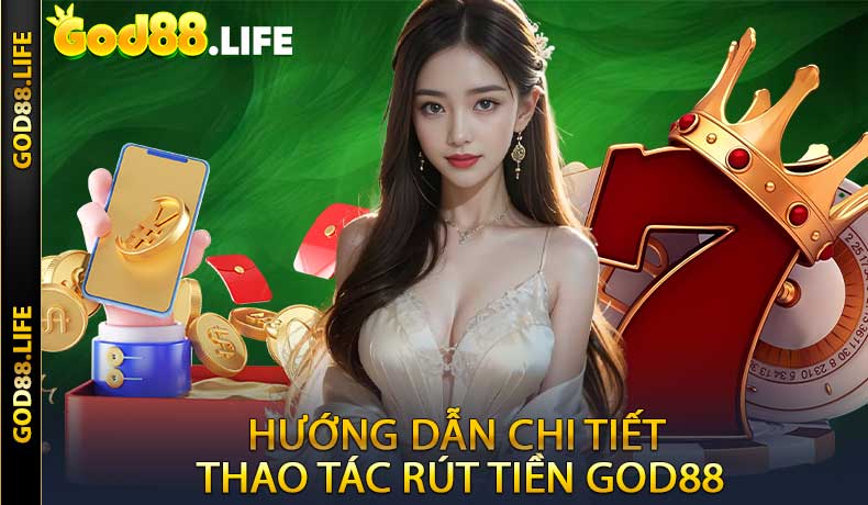 Hướng dẫn chi tiết thao tác rút tiền GOD88